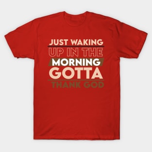 Just waking up in the morning gotta thank you T-Shirt